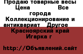 Продаю товарные весы › Цена ­ 100 000 - Все города Коллекционирование и антиквариат » Другое   . Красноярский край,Игарка г.